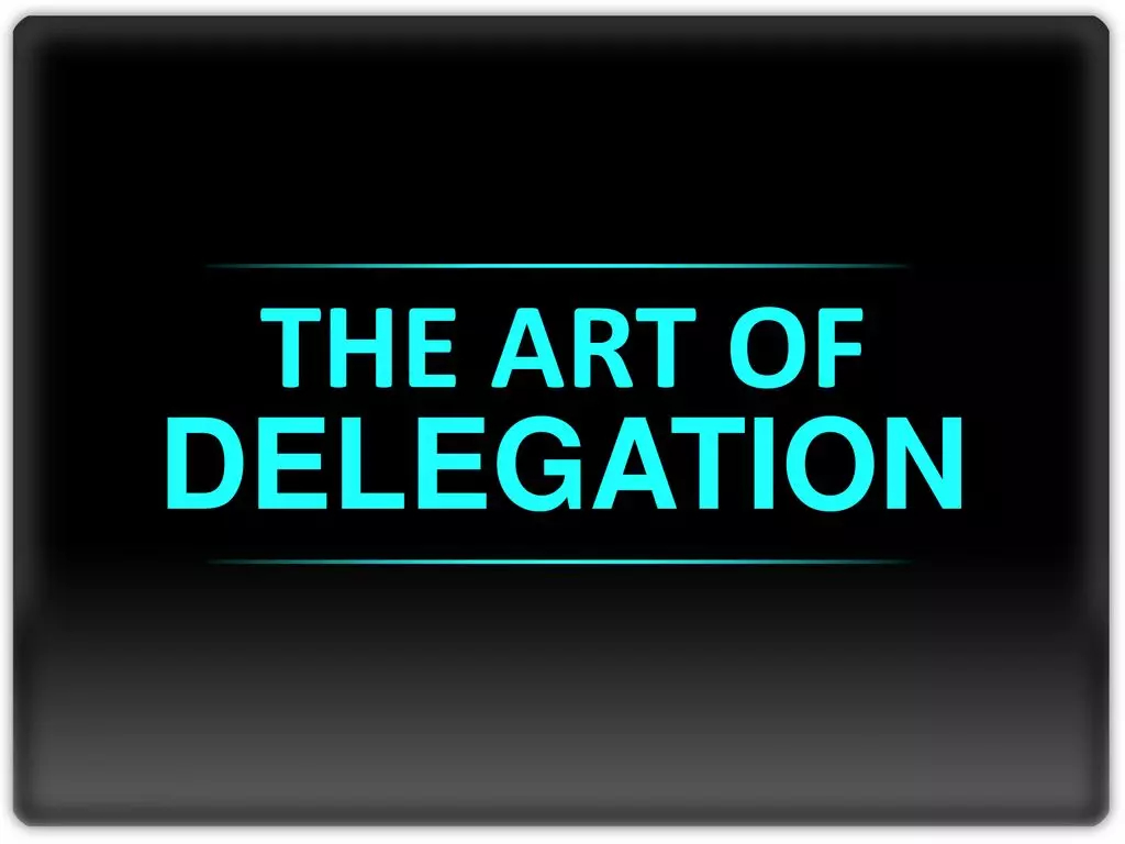 Delegation is an art      